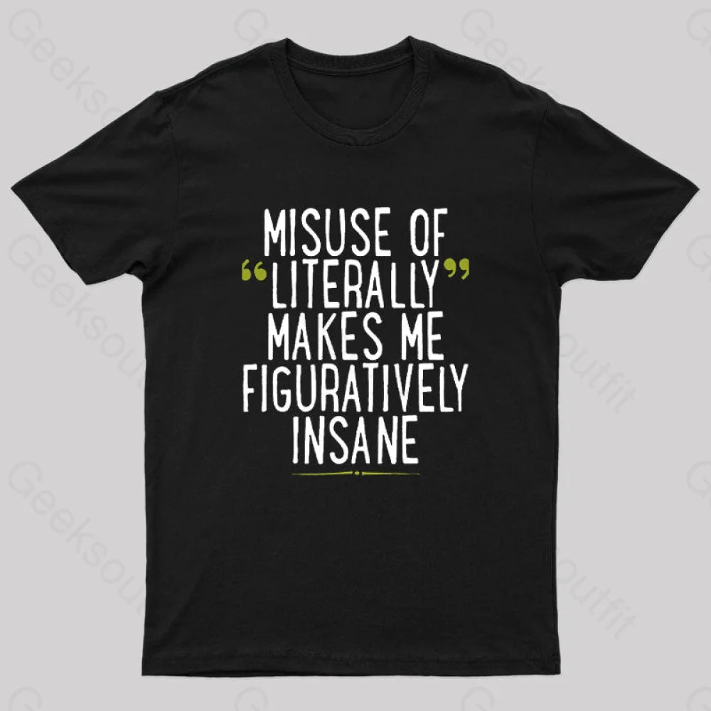 Misuse Of Literally Makes Me Figuratively Insane Geek T-Shirt Misuse Of Literally Makes Me Figuratively Insane Geek T-Shirt