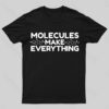 Molecule make everything Geek T-Shirt