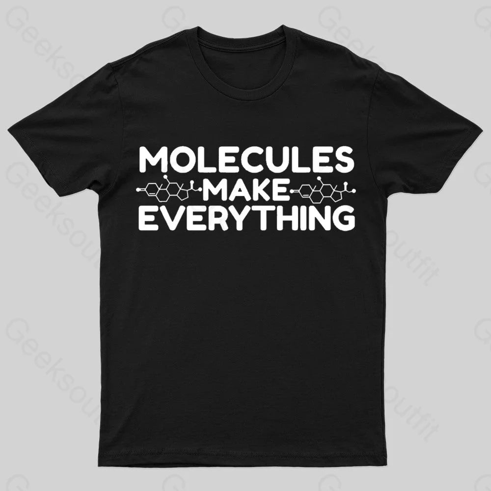 Molecule make everything Geek T-Shirt Molecule make everything Geek T-Shirt