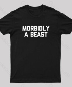 Morbidly A Beast Geek T-Shirt
