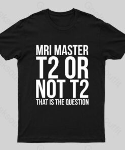 Mri Master T2 Or Not T2 Nerd T-Shirt