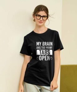 My Brain Has Too Many Tabs Open Geek T-Shirt