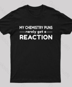 My Chemistry Pun Rarely Get A Reaction Nerd T-Shirt