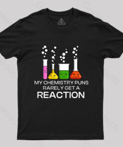 My Chemistry Puns Rarely Get A Reaction T-Shirt