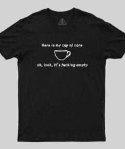 My Cup Of Care Is Fucking Empty T-Shirt