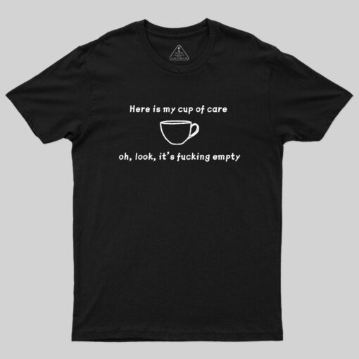 My Cup Of Care Is Fucking Empty T-Shirt