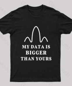 My Data is Bigger Than Yours Geek T-Shirt