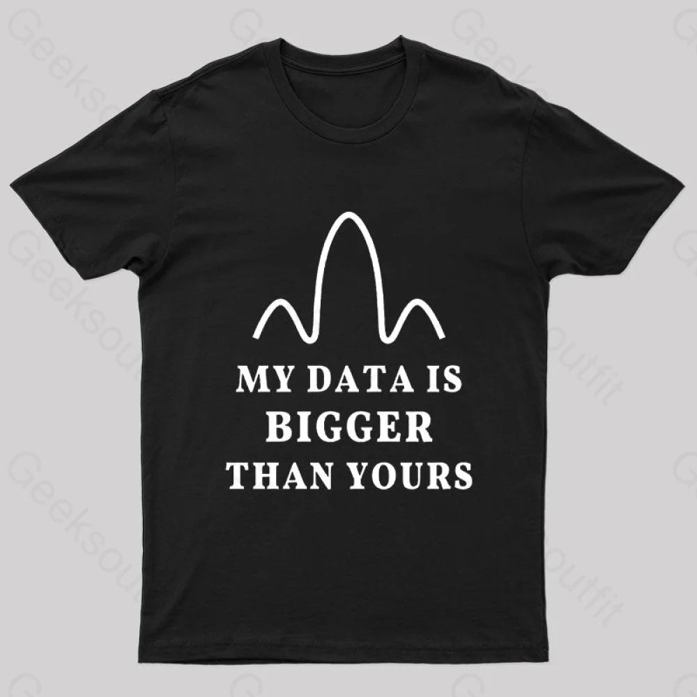 My Data is Bigger Than Yours Geek T-Shirt My Data is Bigger Than Yours Geek T-Shirt