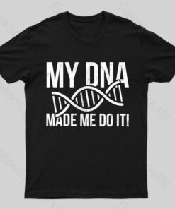 My Dna Made Me Do It Geek T-Shirt