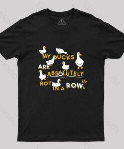My Ducks Are Absolutely Not in a Row T-Shirt