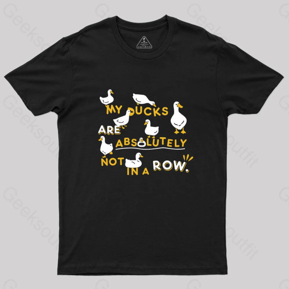 My Ducks Are Absolutely Not in a Row T-Shirt My Ducks Are Absolutely Not in a Row T-Shirt