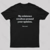 My Existence Revolves Around Your Opinion T-Shirt