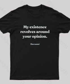 My Existence Revolves Around Your Opinion T-Shirt
