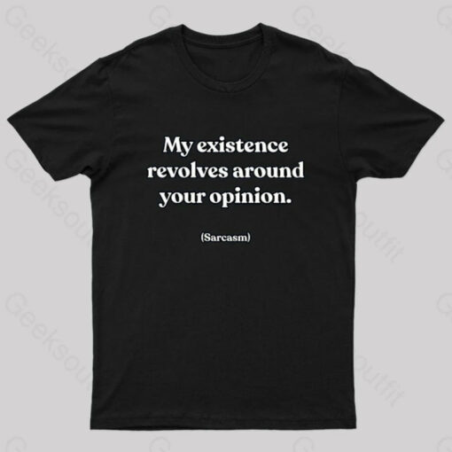 My Existence Revolves Around Your Opinion T-Shirt