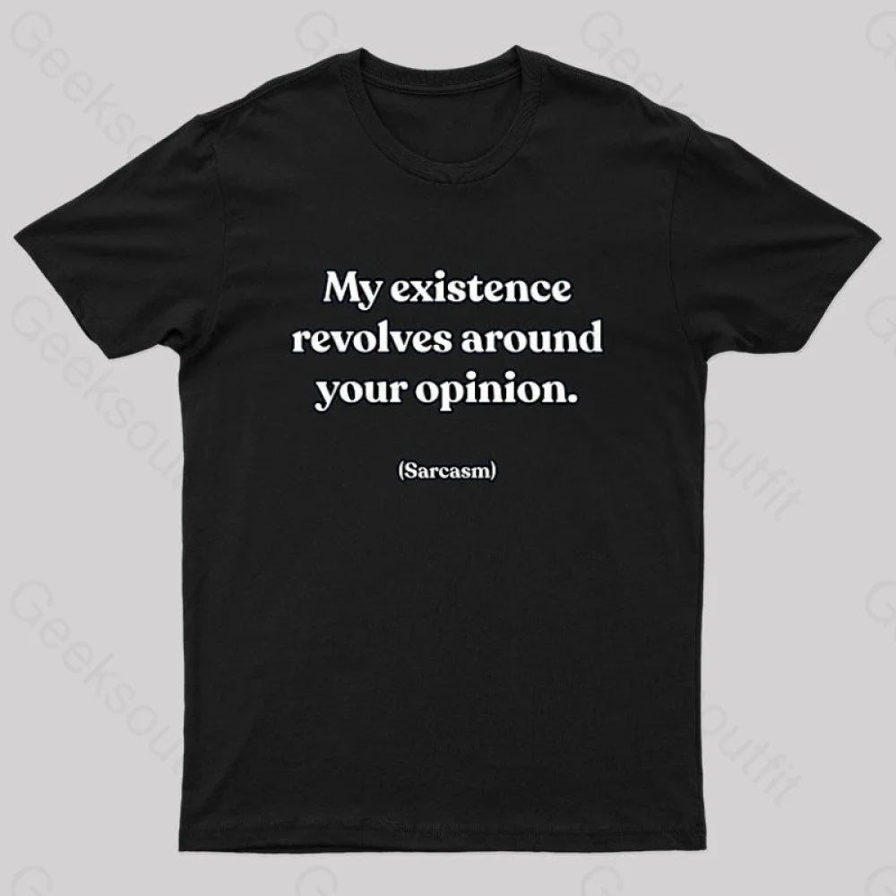 My Existence Revolves Around Your Opinion T-Shirt My Existence Revolves Around Your Opinion T-Shirt