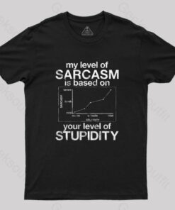 My Level of Sarcasm is Based on Your Level of Stupidity T-Shirt