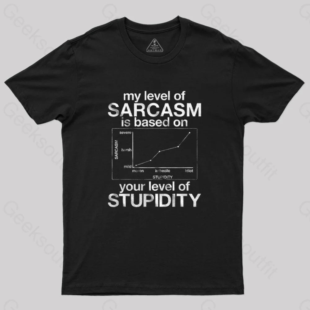My Level of Sarcasm is Based on Your Level of Stupidity T-Shirt My Level of Sarcasm is Based on Your Level of Stupidity T-Shirt