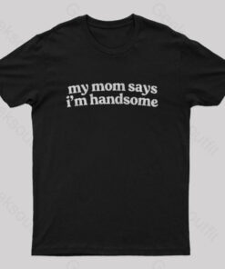 My Mom Says I’m Handsome Nerd T-Shirt
