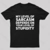 My level of Sarcasm Depends on Your Level of Stupidity Geek T-Shirt