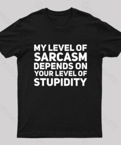 My level of Sarcasm Depends on Your Level of Stupidity Geek T-Shirt