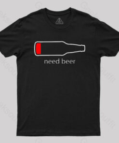 Need Beer T-Shirt