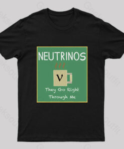 Neutrinos Go Right Through Me Nerd T-Shirt