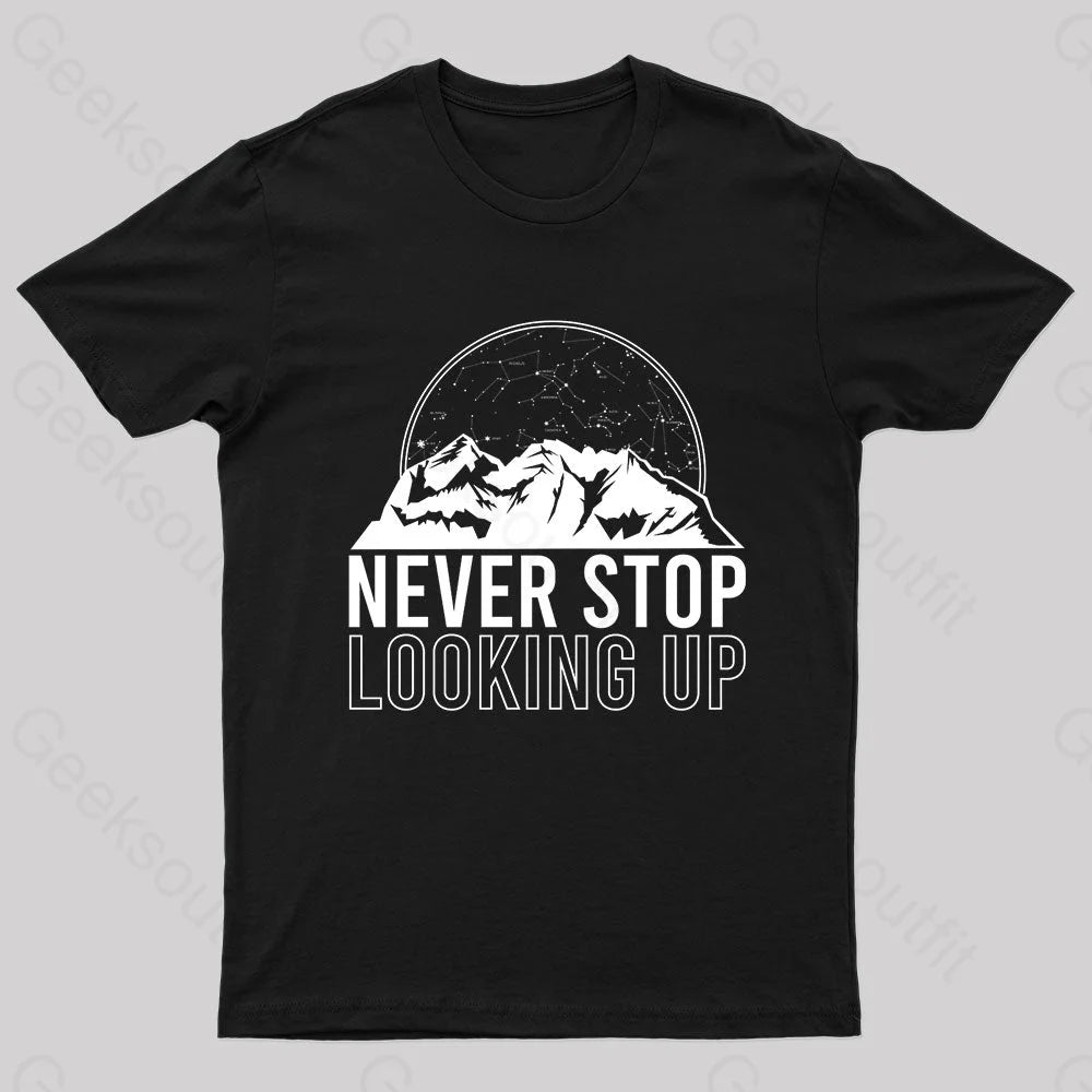 Never Stop Looking Up Geek T-Shirt Never Stop Looking Up Geek T-Shirt
