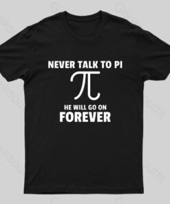 Never Talk To Pi Geek T-Shirt