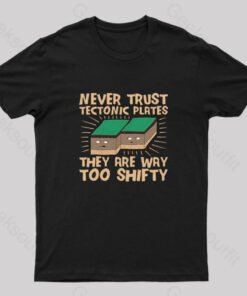 Never Trust Tectonic Plates Geek T-Shirt