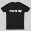 Never q Geek T-Shirt