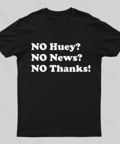No Huey No News No Thanks T-Shirt
