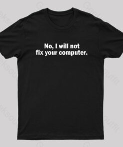 No I Will Not Fix Your Computer Nerd T-Shirt