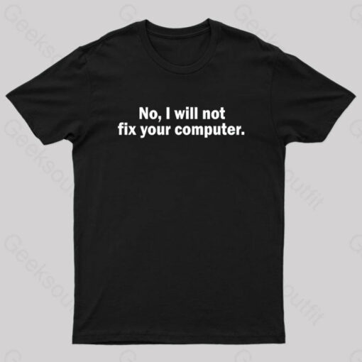 No I Will Not Fix Your Computer Nerd T-Shirt