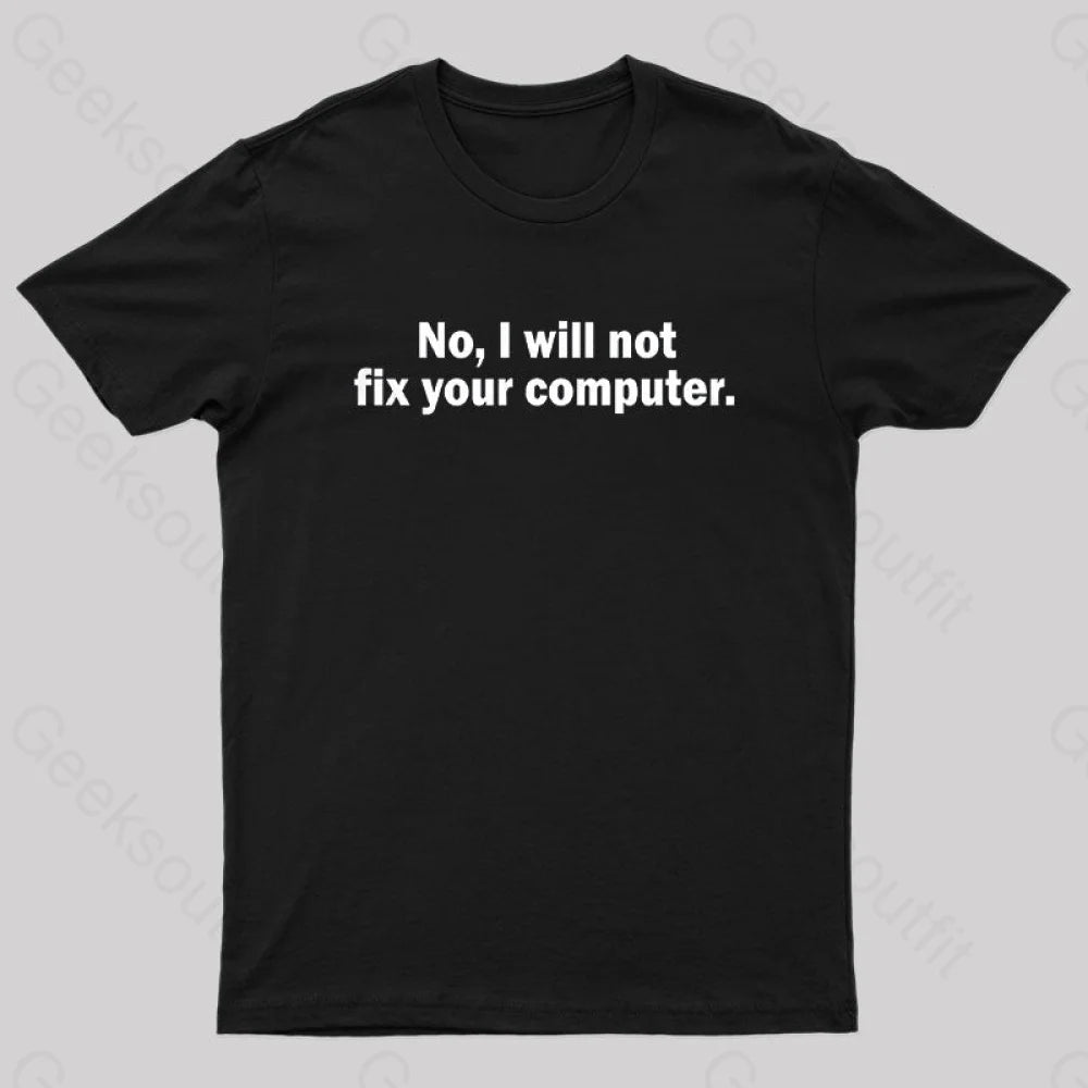 No I Will Not Fix Your Computer Nerd T-Shirt No I Will Not Fix Your Computer Nerd T-Shirt