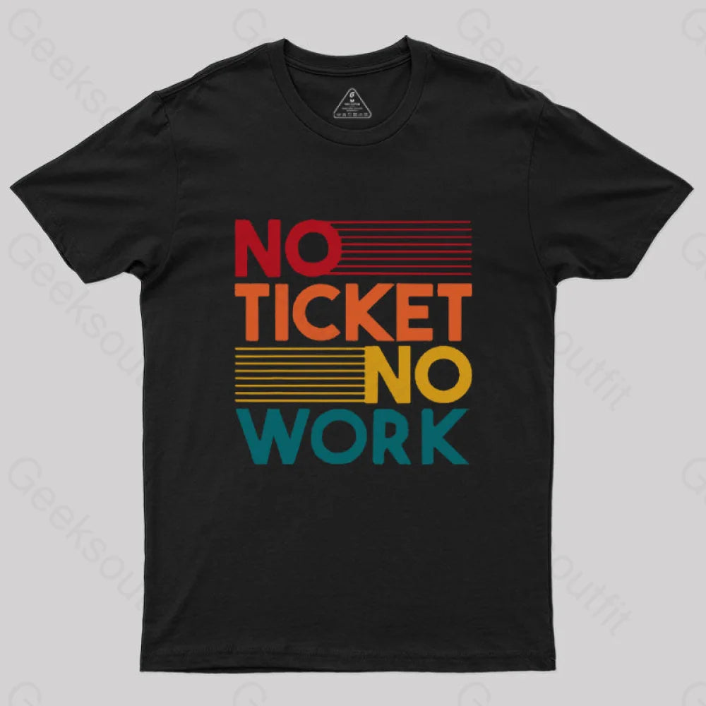 No Ticket No Work Nerd T-Shirt No Ticket No Work Nerd T-Shirt
