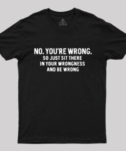 No. You’re Wrong T-Shirt