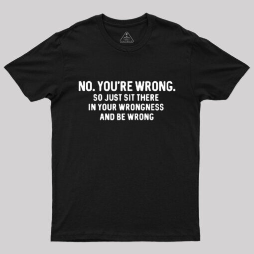 No. You’re Wrong T-Shirt