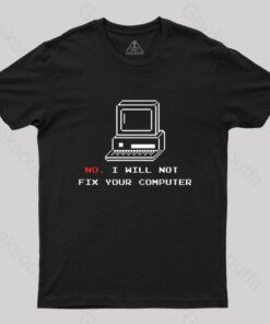 No,I Will Not Fix Your Computer T-Shirt