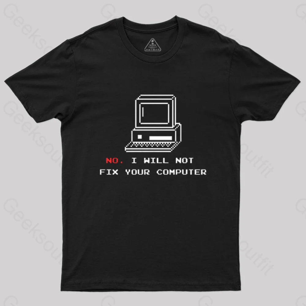No,I Will Not Fix Your Computer T-Shirt No,I Will Not Fix Your Computer T-Shirt
