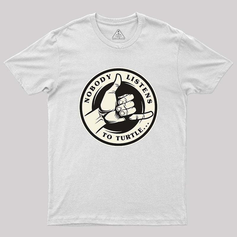 Nobody Listens To Turtle T-Shirt Nobody Listens To Turtle T-Shirt