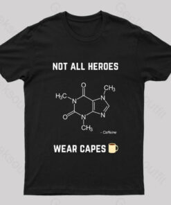 Not All Heroes Wear Cape Caffeine Geek T-Shirt
