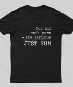 Not All Math Puns Are Terrible Just Sum Nerd T-Shirt
