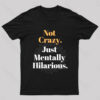 Not Crazy Just Mentally Hilarious Nerd T-Shirt