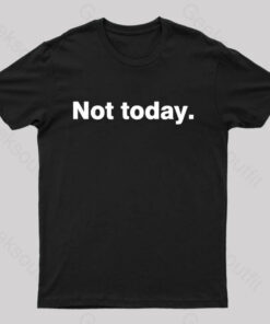 Not Today Geek T-Shirt