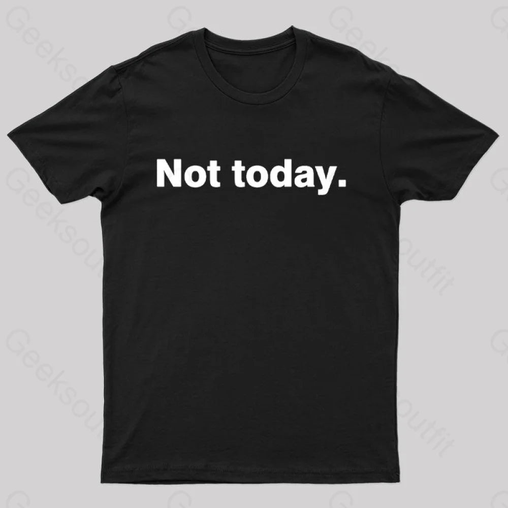 Not Today Geek T-Shirt Not Today Geek T-Shirt