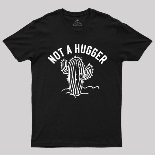 Not a Hugger Cactus Funny Sarcastic T-Shirt