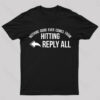 Nothing Good Ever Comes From Hitting Reply All T-Shirt