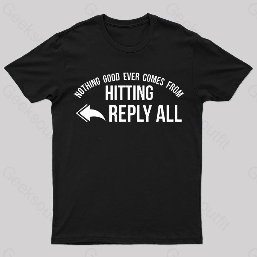 Nothing Good Ever Comes From Hitting Reply All T-Shirt Nothing Good Ever Comes From Hitting Reply All T-Shirt