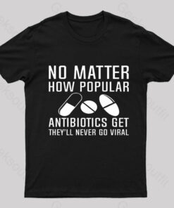 Now Matter How Popular Antibiotics Get Geek T-Shirt