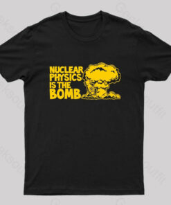Nuclear Physics Is The Bomb Nerd T-Shirt